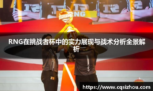 RNG在挑战者杯中的实力展现与战术分析全景解析