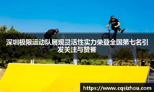 深圳极限运动队展现灵活性实力荣登全国第七名引发关注与赞誉